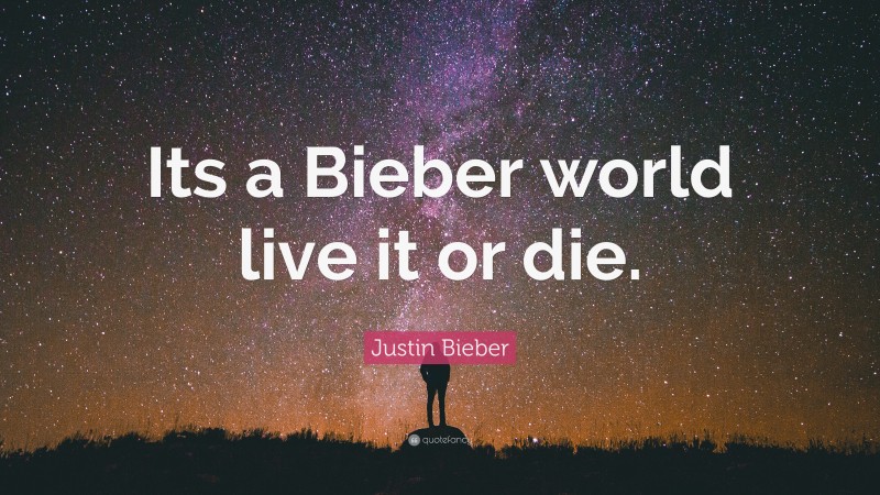 Justin Bieber Quote: “Its a Bieber world live it or die.”