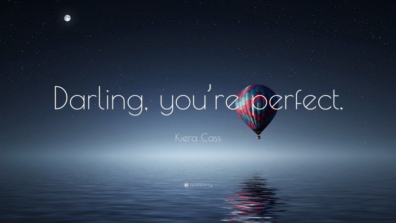 Kiera Cass Quote: “Darling, you’re perfect.”
