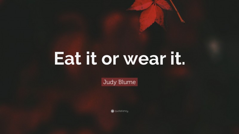 Judy Blume Quote: “Eat it or wear it.”