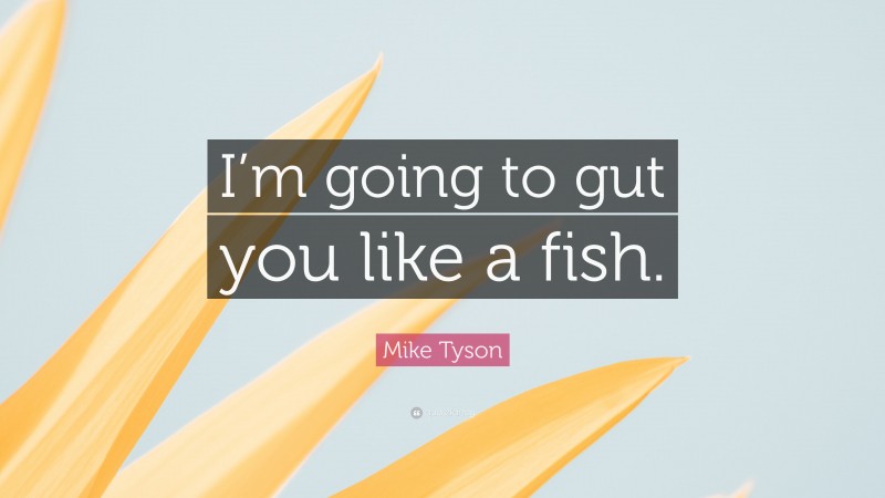 Mike Tyson Quote: “I’m going to gut you like a fish.”
