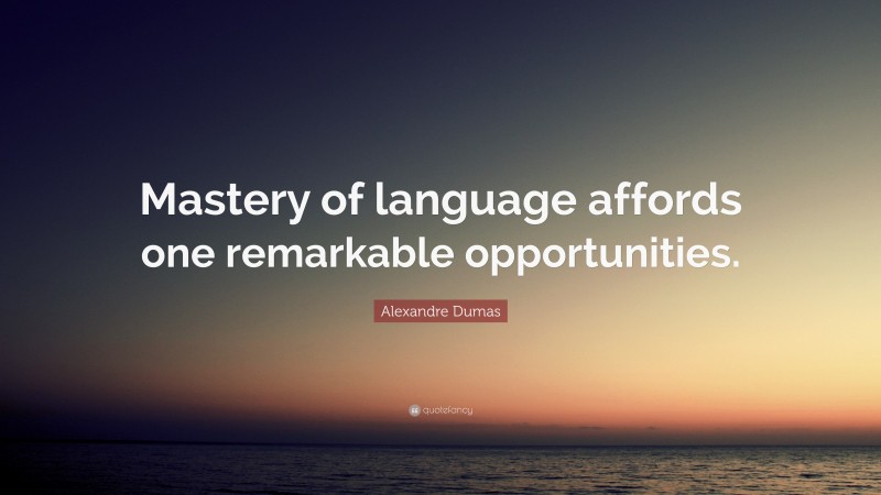 Alexandre Dumas Quote: “Mastery of language affords one remarkable opportunities.”
