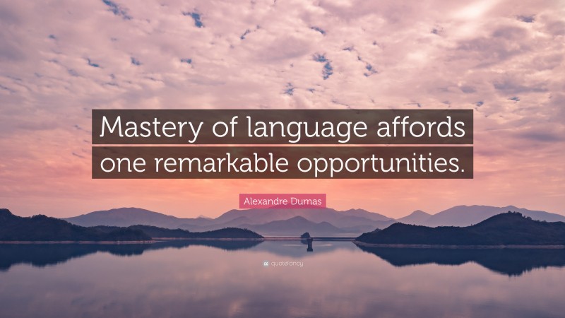 Alexandre Dumas Quote: “Mastery of language affords one remarkable opportunities.”