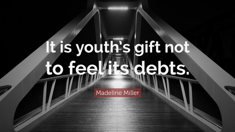 Madeline Miller Quote: “It is youth’s gift not to feel its debts.”
