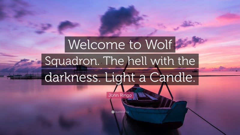 John Ringo Quote: “Welcome to Wolf Squadron. The hell with the darkness. Light a Candle.”