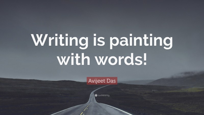 Avijeet Das Quote: “Writing is painting with words!”