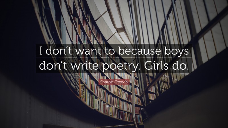 Sharon Creech Quote: “I don’t want to because boys don’t write poetry. Girls do.”