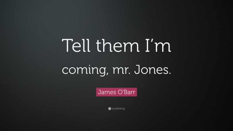 James O'Barr Quote: “Tell them I’m coming, mr. Jones.”