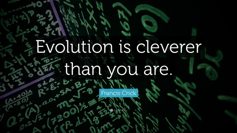 Francis Crick Quote: “Evolution is cleverer than you are.”