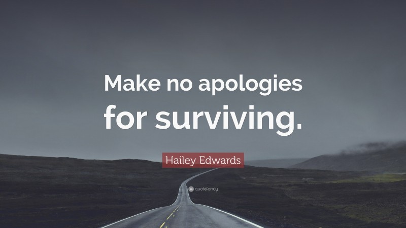 Hailey Edwards Quote: “Make no apologies for surviving.”
