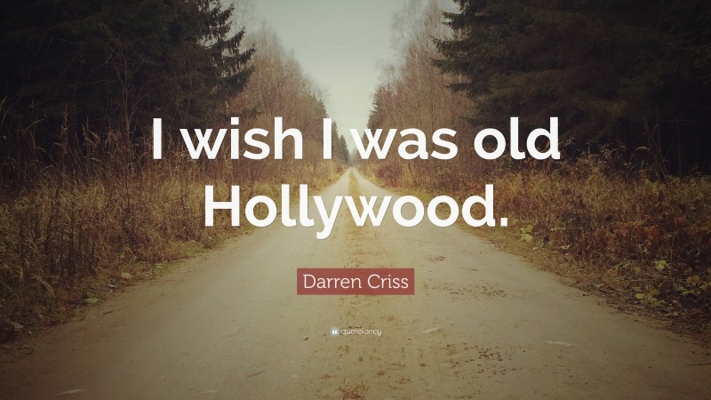 Darren Criss Quote: “I wish I was old Hollywood.”
