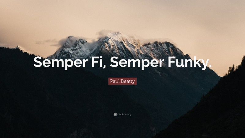 Paul Beatty Quote: “Semper Fi, Semper Funky.”