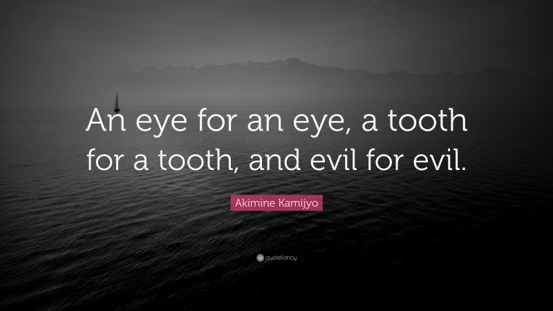 Akimine Kamijyo Quote: “An eye for an eye, a tooth for a tooth, and evil for evil.”