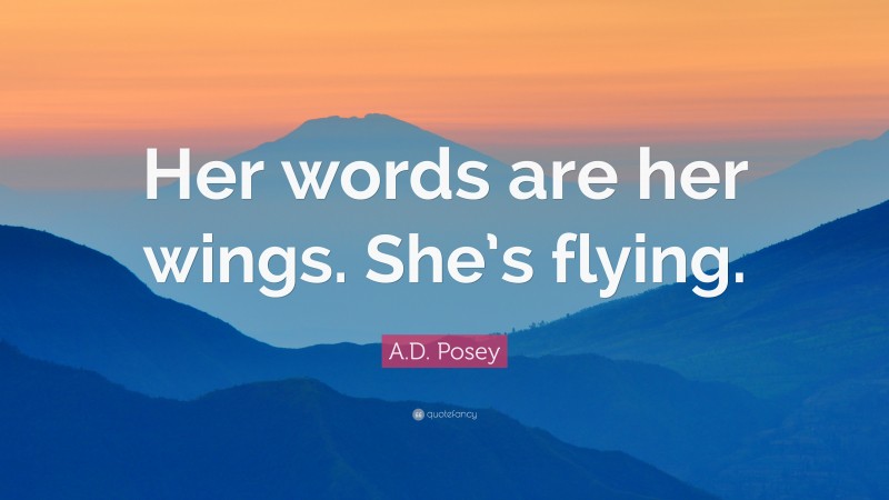 A.D. Posey Quote: “Her words are her wings. She’s flying.”