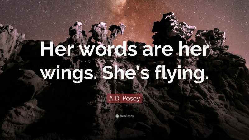 A.D. Posey Quote: “Her words are her wings. She’s flying.”