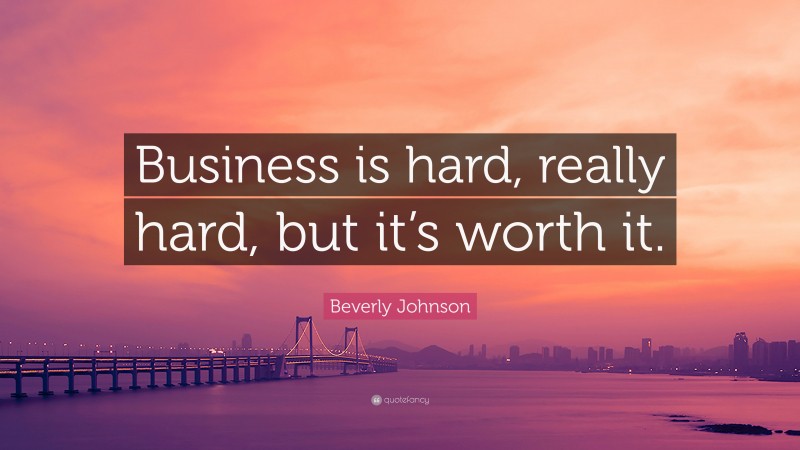 Beverly Johnson Quote: “Business is hard, really hard, but it’s worth it.”