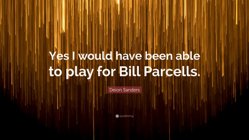 Deion Sanders Quote: “Yes I would have been able to play for Bill Parcells.”