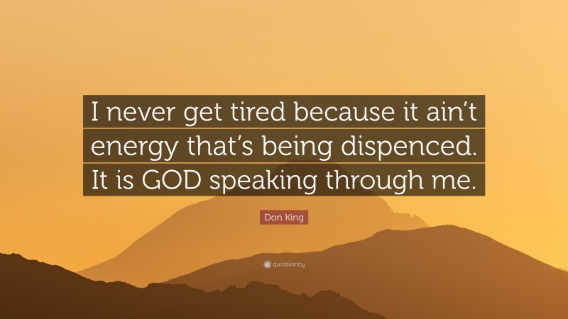 Don King Quote: “I never get tired because it ain’t energy that’s being dispenced. It is GOD speaking through me.”