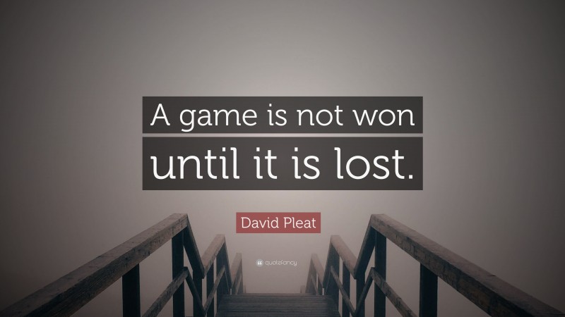 David Pleat Quote: “A game is not won until it is lost.”