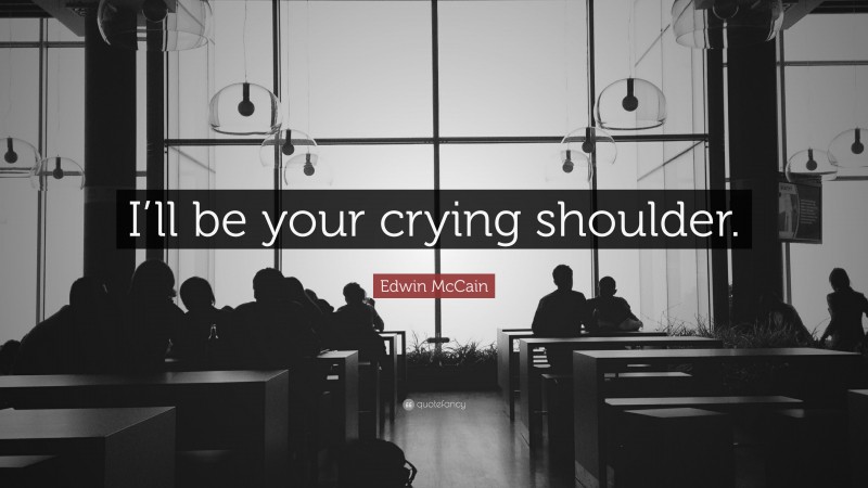 Edwin McCain Quote: “I’ll be your crying shoulder.”