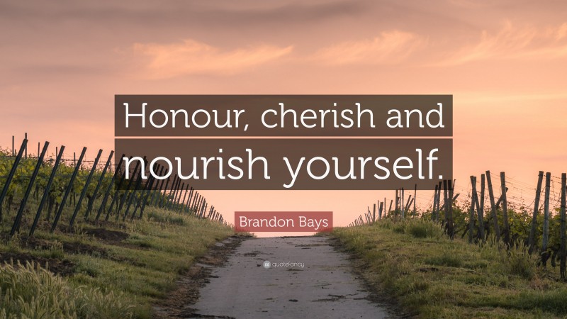 Brandon Bays Quote: “Honour, cherish and nourish yourself.”