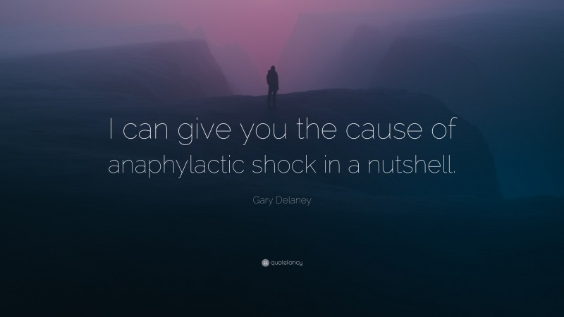 Gary Delaney Quote: “I can give you the cause of anaphylactic shock in a nutshell.”