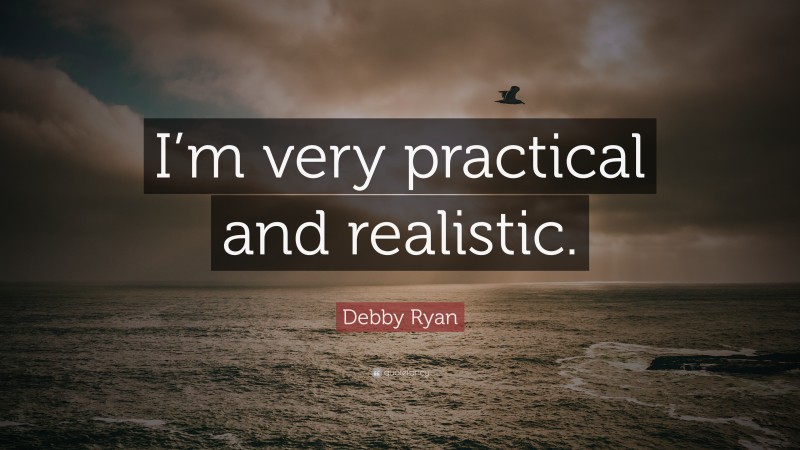 Debby Ryan Quote: “I’m very practical and realistic.”