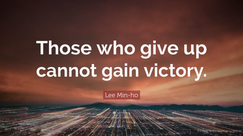 Lee Min-ho Quote: “Those who give up cannot gain victory.”