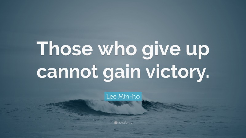 Lee Min-ho Quote: “Those who give up cannot gain victory.”