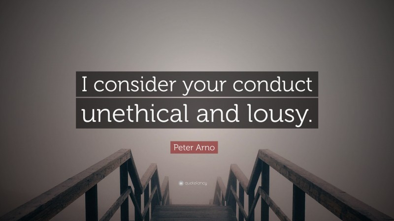 Peter Arno Quote: “I consider your conduct unethical and lousy.”