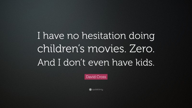David Cross Quote: “I have no hesitation doing children’s movies. Zero. And I don’t even have kids.”