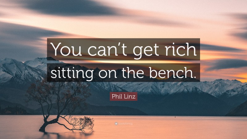 Phil Linz Quote: “You can’t get rich sitting on the bench.”
