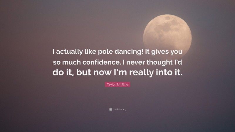 Taylor Schilling Quote: “I actually like pole dancing! It gives you so much confidence. I never thought I’d do it, but now I’m really into it.”