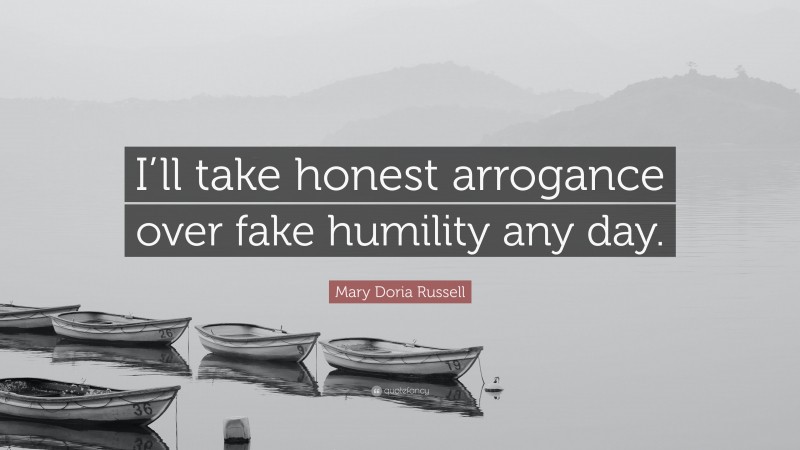 Mary Doria Russell Quote: “I’ll take honest arrogance over fake humility any day.”