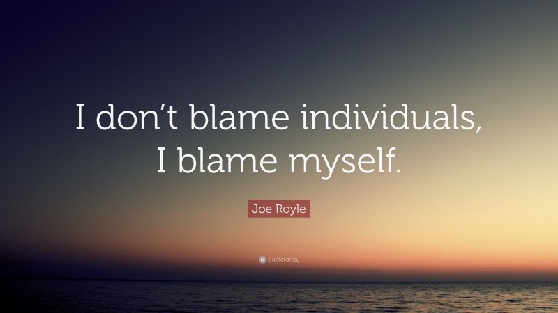 Joe Royle Quote: “I don’t blame individuals, I blame myself.”