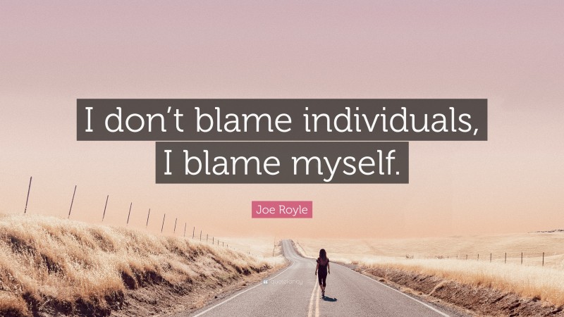 Joe Royle Quote: “I don’t blame individuals, I blame myself.”