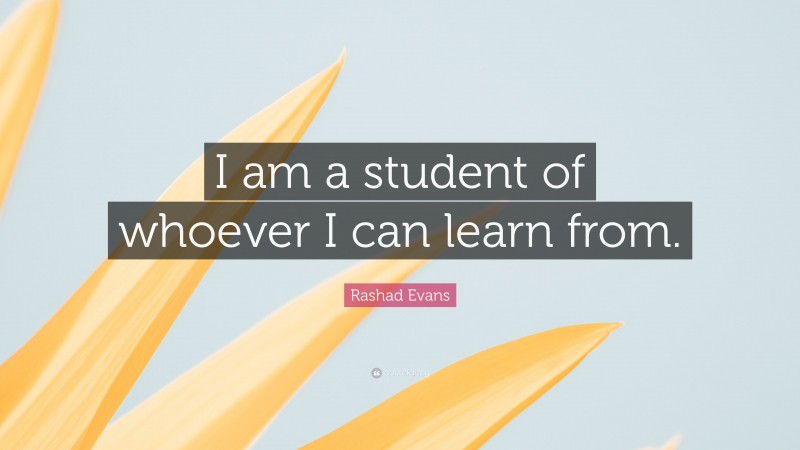 Rashad Evans Quote: “I am a student of whoever I can learn from.”