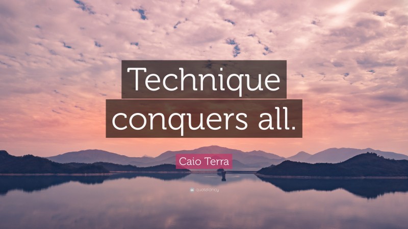 Caio Terra Quote: “Technique conquers all.”