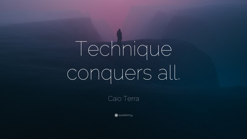 Caio Terra Quote: “Technique conquers all.”