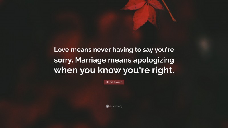 Dana Gould Quote: “Love means never having to say you’re sorry. Marriage means apologizing when you know you’re right.”