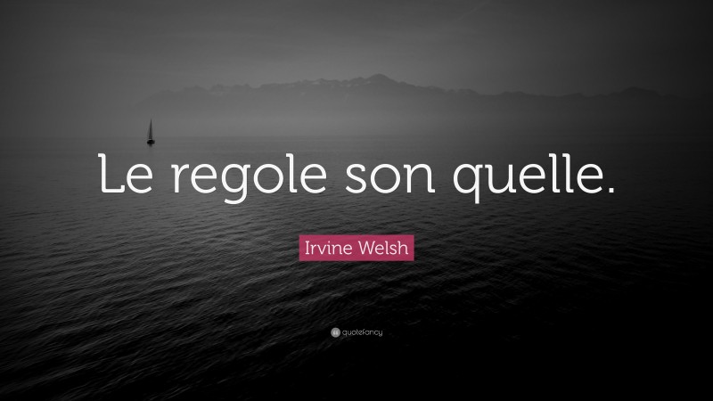 Irvine Welsh Quote: “Le regole son quelle.”