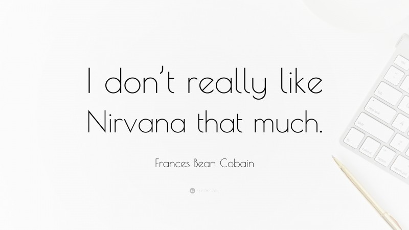 Frances Bean Cobain Quote: “I don’t really like Nirvana that much.”