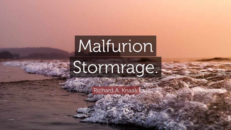 Richard A. Knaak Quote: “Malfurion Stormrage.”