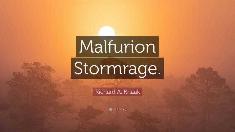 Richard A. Knaak Quote: “Malfurion Stormrage.”