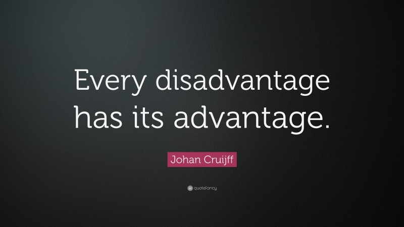 Johan Cruijff Quote: “Every disadvantage has its advantage.”