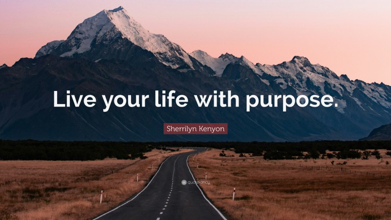 Sherrilyn Kenyon Quote: “Live your life with purpose.”