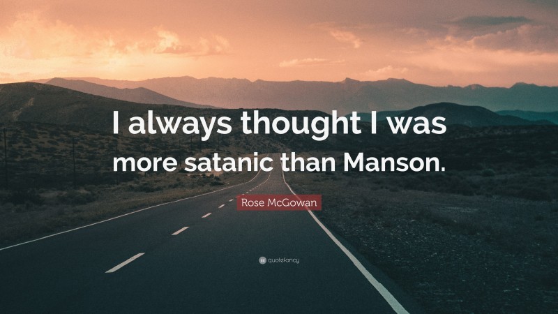 Rose McGowan Quote: “I always thought I was more satanic than Manson.”