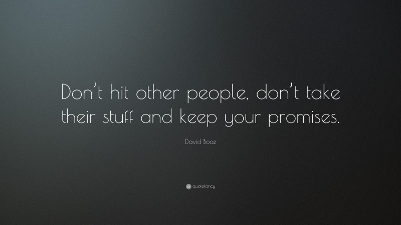 David Boaz Quote: “Don’t hit other people, don’t take their stuff and keep your promises.”