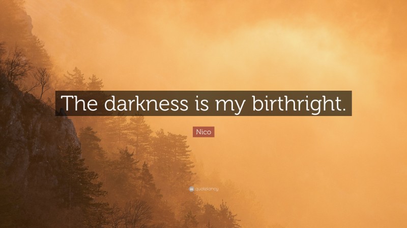 Nico Quote: “The darkness is my birthright.”