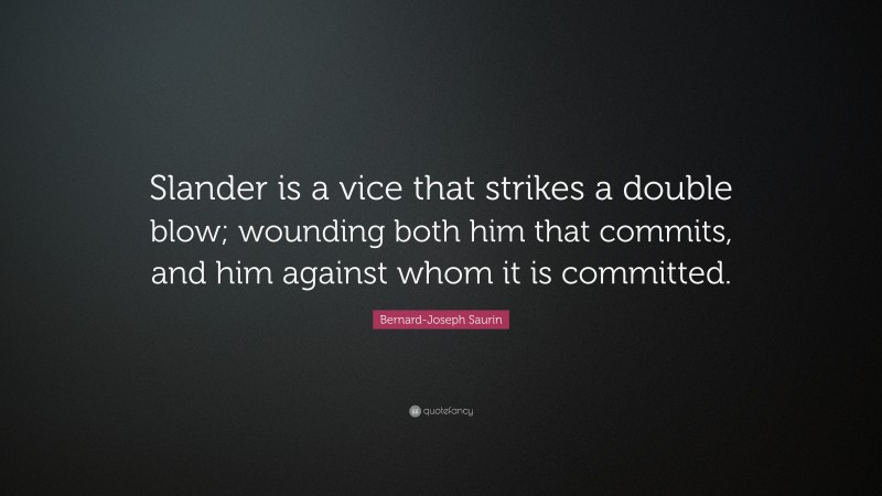 Bernard-Joseph Saurin Quote: “Slander is a vice that strikes a double blow; wounding both him that commits, and him against whom it is committed.”