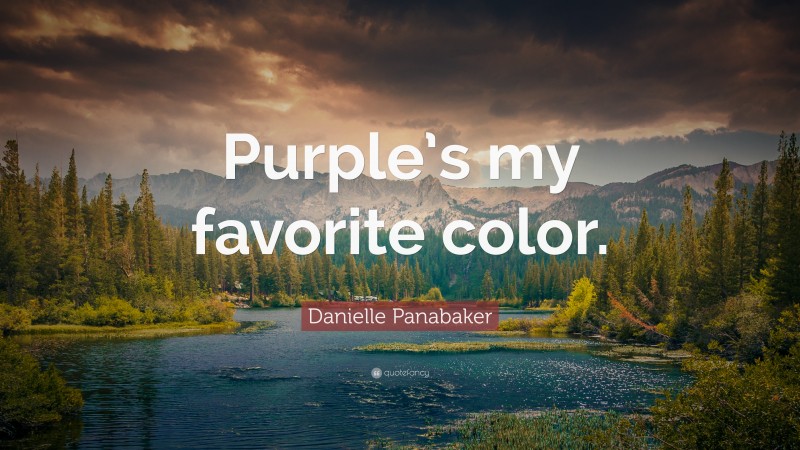 Danielle Panabaker Quote: “Purple’s my favorite color.”